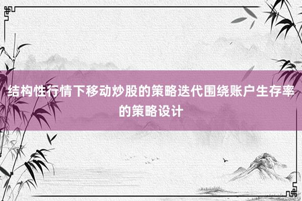 结构性行情下移动炒股的策略迭代围绕账户生存率的策略设计