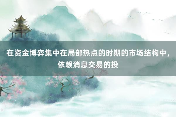 在资金博弈集中在局部热点的时期的市场结构中，依赖消息交易的投