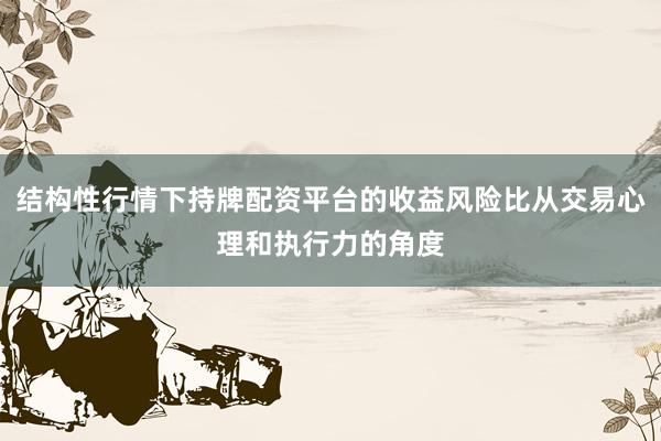 结构性行情下持牌配资平台的收益风险比从交易心理和执行力的角度