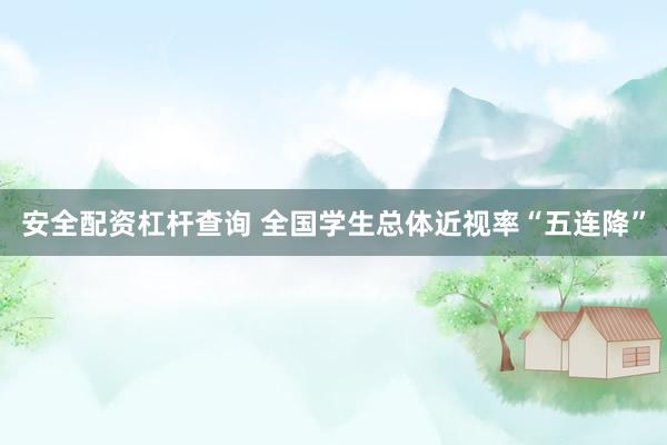 安全配资杠杆查询 全国学生总体近视率“五连降”
